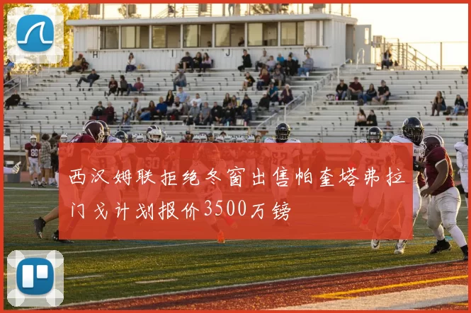 西汉姆联拒绝冬窗出售帕奎塔弗拉门戈计划报价3500万镑